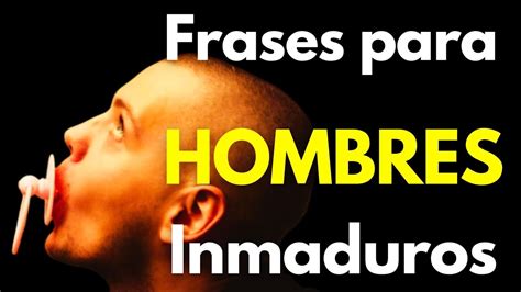 frases para hombre inmaduros